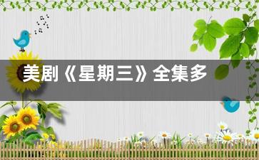 美剧《星期三》全集多少集每集多少分钟 星期三是什么题材的电视剧